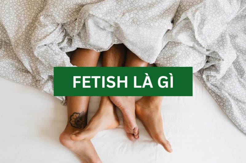 Fetish là gì, và nó có bình thường không?